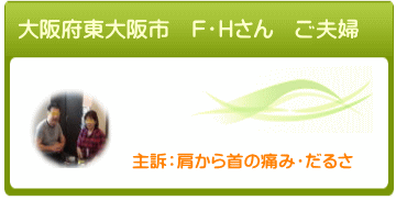 大阪府東大阪市 F・Hさん ご夫婦 肩から首の痛み ダルさ